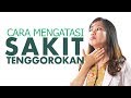 Bagaimana Cara Mengatasi Sakit Tenggorokan? Apa Gejala Dan Penyebabnya?