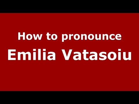 How to pronounce Emilia Vatasoiu (Romanian/Romania)  - PronounceNames.com
