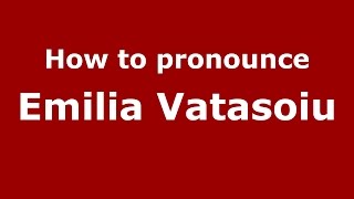 How to pronounce Emilia Vătăşoiu