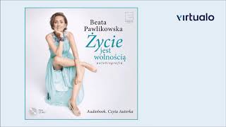 Beata Pawlikowska "Autobiografia. Życie jest wolnością" audiobook. Czyta Beata Pawlikowska