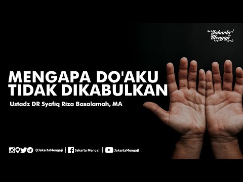 Mengapa Do'aku Tidak Dikabulkan - Ustadz DR Syafiq Riza Basalamah, MA