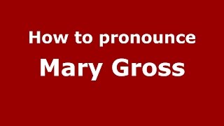 How to pronounce Mary Gross