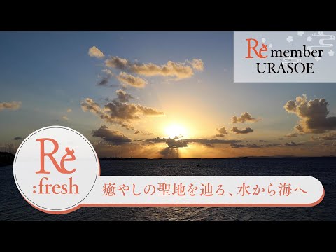 【琉球王国の足跡をたどる Special Movie】Re:fresh ～癒しの聖地を辿る、水から海へ～