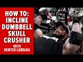How to: Incline Dumbbell SkullCrushers by Hunter Labrada