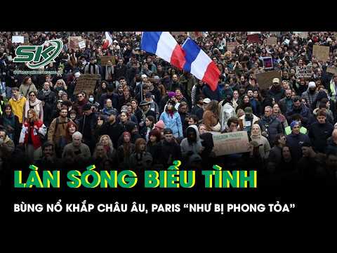 Làn sóng biểu tình bùng nổ khắp châu Âu, Paris “như bị phong tỏa”