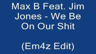 Max B Feat. Jim Jones - We Be On Our Shit