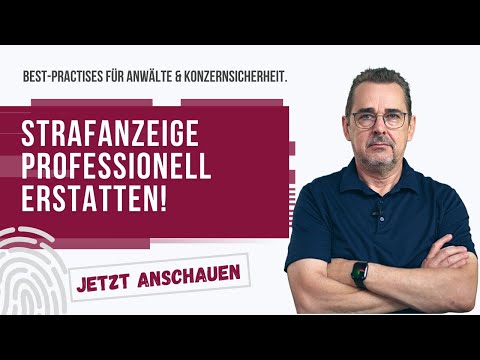 Strafanzeigen professionell erstatten— Best-Practises für Anwälte & Konzernsicherheit