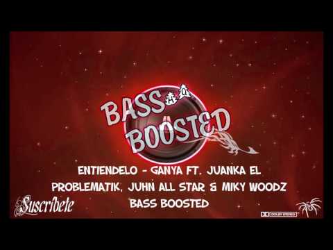 Entiendelo   Ganya Ft  Juanka El Problematik, Juhn All Star & Miky Woodz BASS BOOSTED