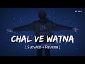 Chal Ve Watna (Slowed + Reverb) | Pritam, Javed Ali | Dunki | SR Lofi