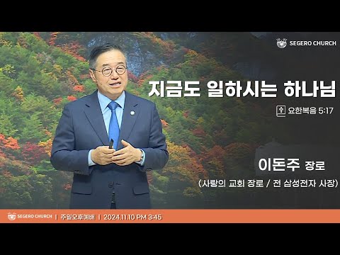 [2024-11-10] 주일오후예배 이돈주 장로(사랑의 교회 장로/전 삼성전자 사장) : 지금도 일하시는 하나님 (요5장17절)