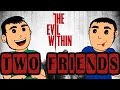 Two Friends - The Evil Within (21+) 