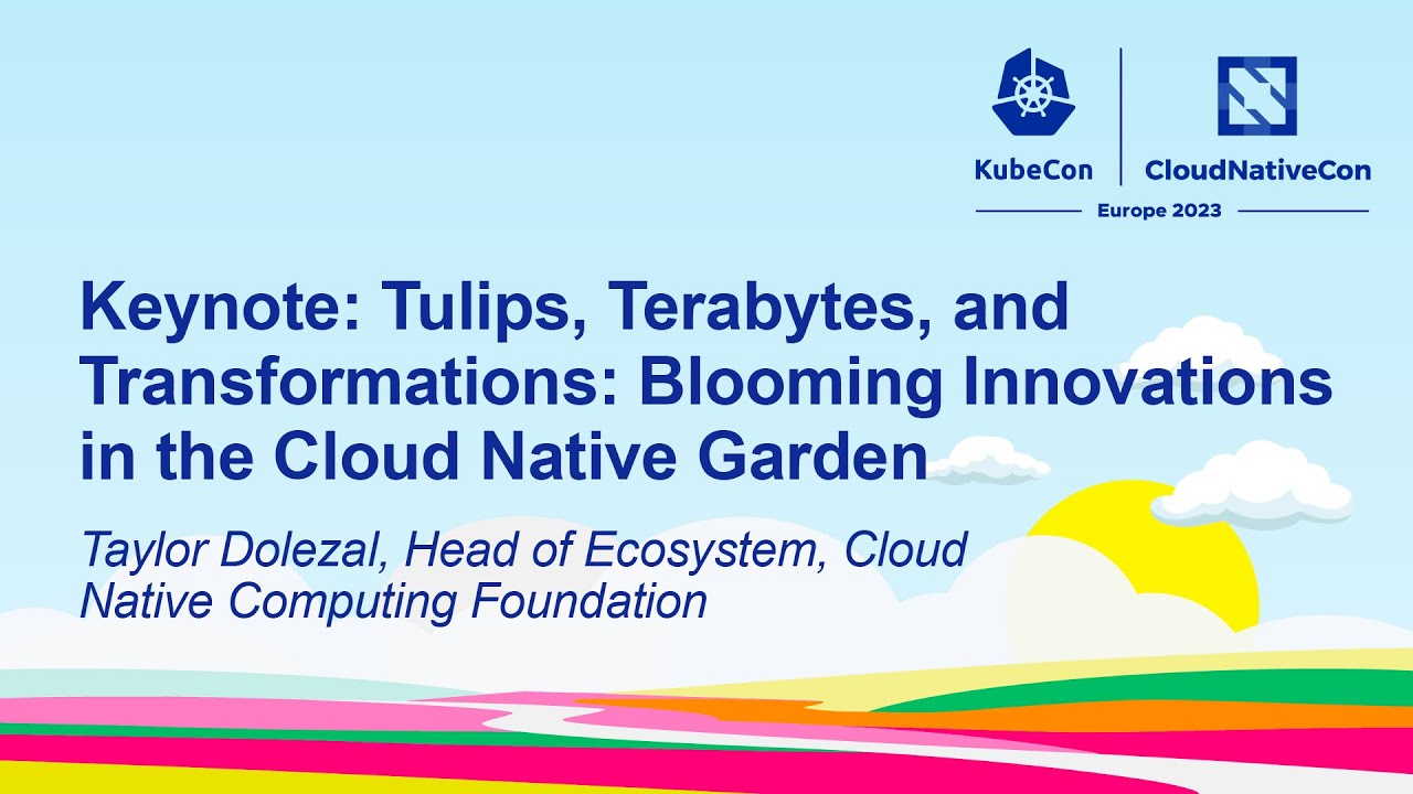 Tulips, Terabytes, and Transformations. Blooming Innovations in the Cloud Native Garden, KubeCon + CloudNativeCon Europe, Amsterdam