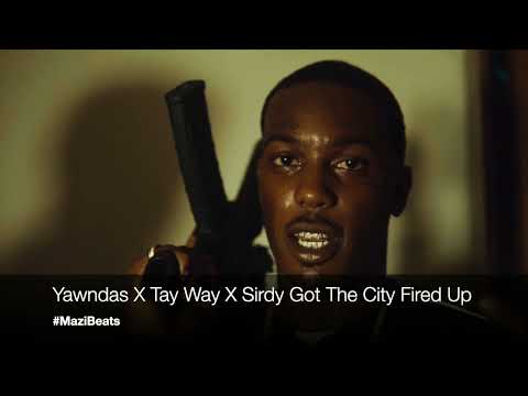 Yawndas X Tay Way X Sirdy Got The City Fired Up