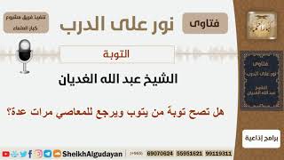 صورة هل تصح توبة من يتوب ويرجع للمعاصي مرات عدة؟ الشيخ الغديان - مشروع كبار العلماء
