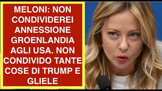 MELONI: NON CONDIVIDEREI ANNESSIONE GROENLANDIA AGLI USA. NON CONDIVIDO TANTE COSE DI TRUMP E GLIELE