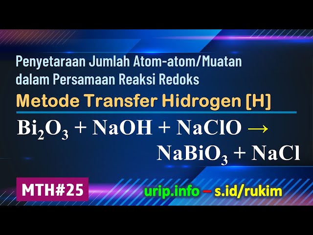 Metode Transfer Hidrogen [H], Reaksi Redoks: Bi2O3 + NaOH + NaClO → NaBiO3 + NaCl   (MTH-25)