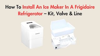 How to Install an Ice Maker in a Frigidaire Refrigerator – Kit, Valve & Line