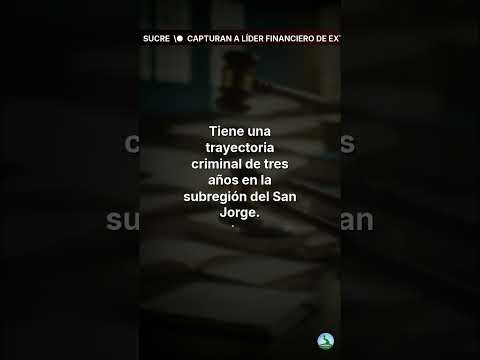 Capturan a líder financiero de extorsión en San Benito Abad