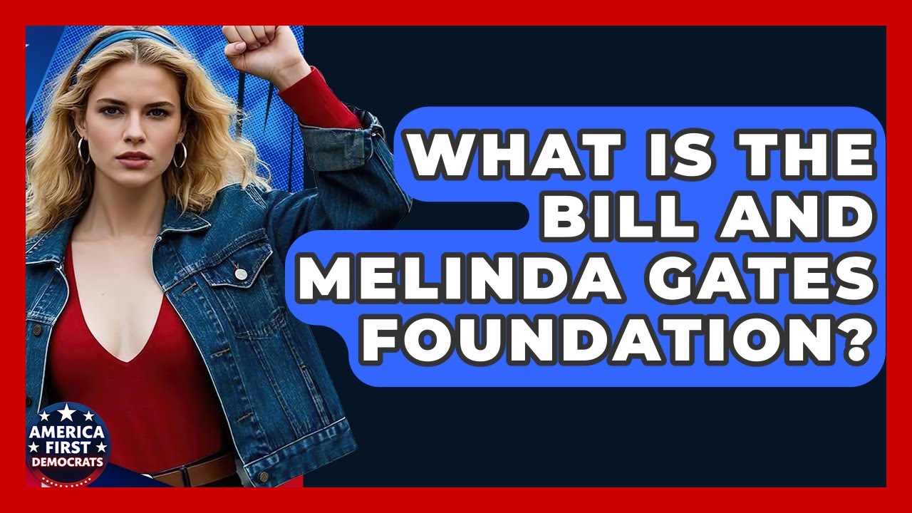 What Is The Bill And Melinda Gates Foundation? - America First Democrats