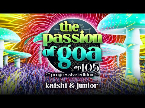 The Passion Of Goa ep. 105 - Kaishi & Junior | Progressive Edition