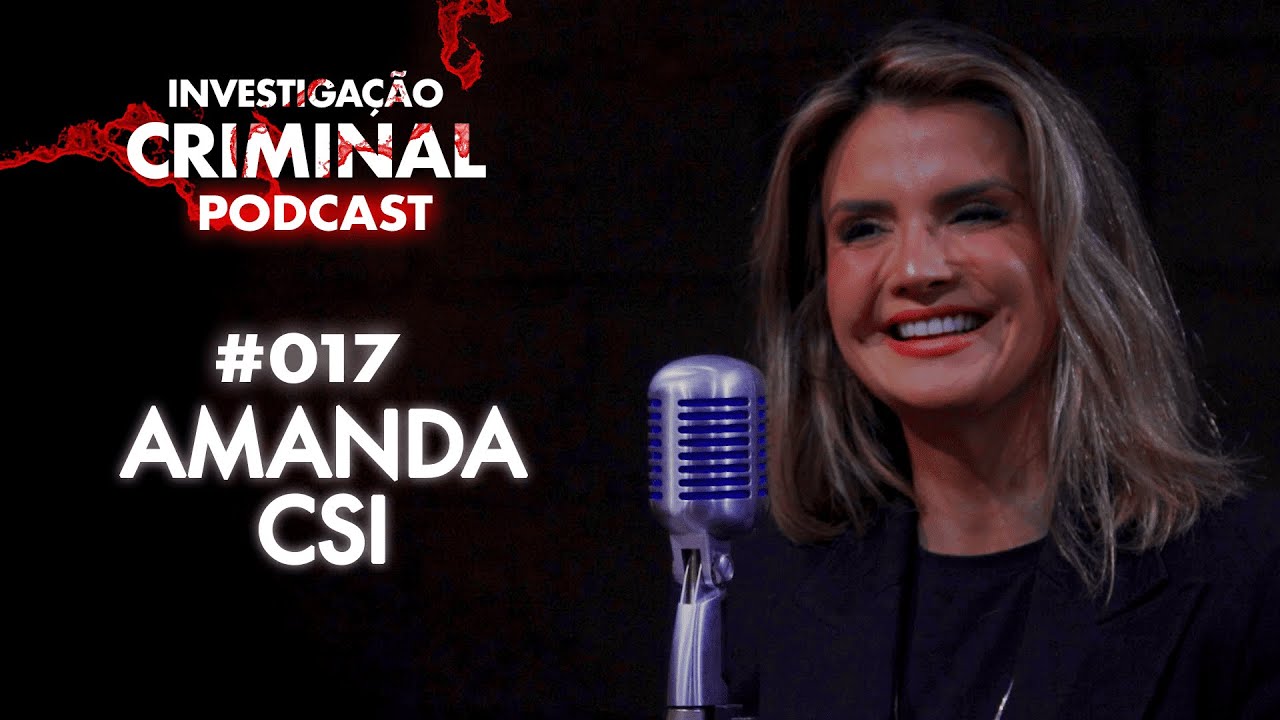 ELA PARTICIPOU DE CASOS DE GRANDE REPERCUSSÃO! - AMANDA CSI - INVESTIGAÇÃO CRIMINAL PODCAST