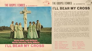 Gospel Echoes of Alpharetta - I'll Bear My Cross