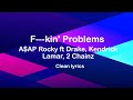 F Kin Problems A AP Rocky Ft Drake Kendrick Lamar 2 Chainz Clean Lyrics