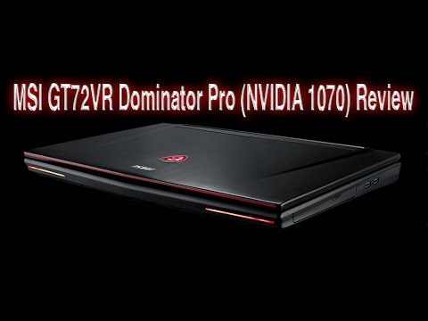 MSI GT72VR Dominator Pro (NVIDIA GTX 1070) Review