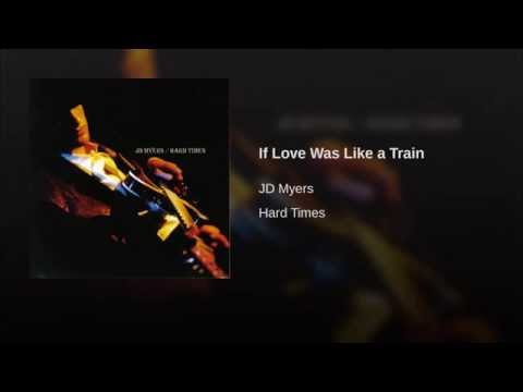 JD MYERS - IF LOVE WAS LIKE A TRAIN