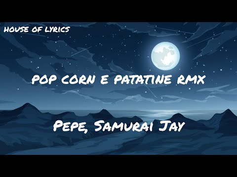 Pepe, Samurai Jay - POP CORN E PATATINE RMX (Testo/Lyrics)
