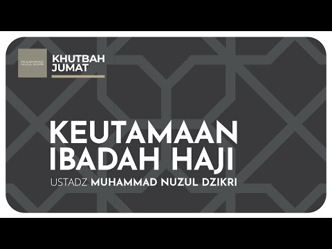 KEUTAMAAN IBADAH HAJI | Khutbah Jumat | Ustadz Muhammad Nuzul Dzikri hafizhahullah