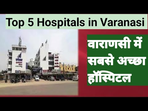 Top 5 Best Private Hospitals In Varanasi | वाराणसी में सबसे अच्छा अस्पताल
