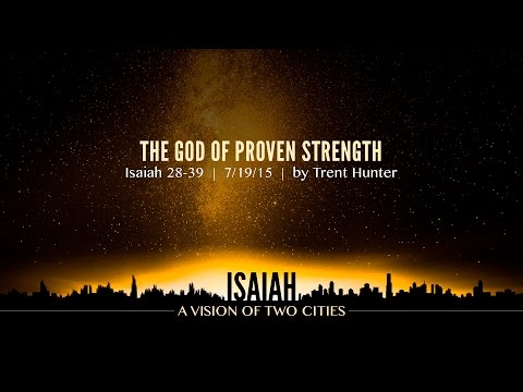 Trent Hunter, "The God of Proven Strength" - Isaiah 28-39
