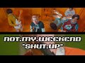 NOT MY WEEKEND SHUT UP OFFICIAL MUSIC VIDEO