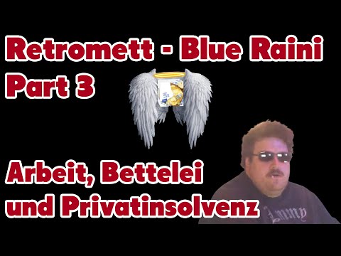 Retromett - Blue Raini Part 3 - Arbeit, Bettelei und Privatinsolvenz