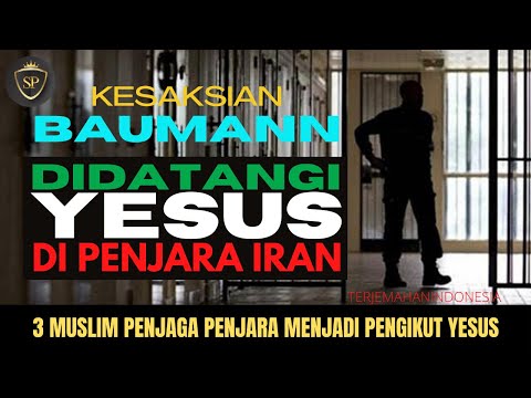 Kesaksian Baumann Didatangi Yesus Di Penjara Iran - 3 Muslim Penjaga Penjara Menjadi Pengikut Yesus