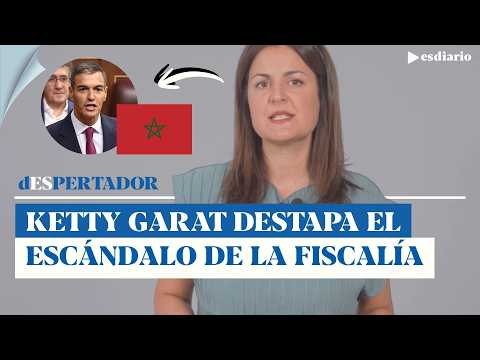 Ketty Garat destapa el escándalo de la Fiscalía: taparon lo de Marruecos, para salvar al Gobierno