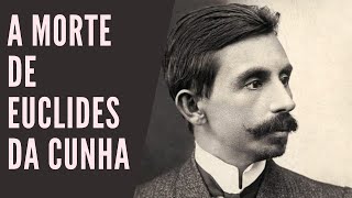 A MORTE DE EUCLIDES DA CUNHA