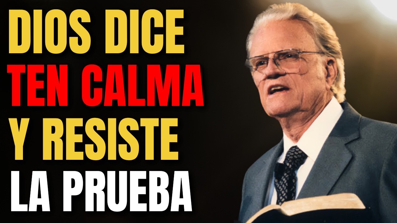 DIOS TE DICE : Ten CALMA y RESISTE LA PRUEBA, YO TE DARÉ lo que NECESITAS  | Billy Graham