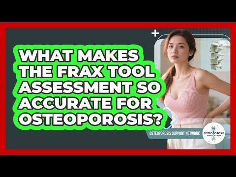 What Makes The FRAX Tool Assessment So Accurate For Osteoporosis? - Osteoporosis Support Network
