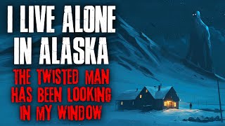 I Live Alone In Alaska, The Twisted Man Has Been Looking In My Window