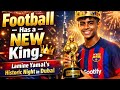 Football Has A New King Lamine Yamal S Historic Night In Dubai