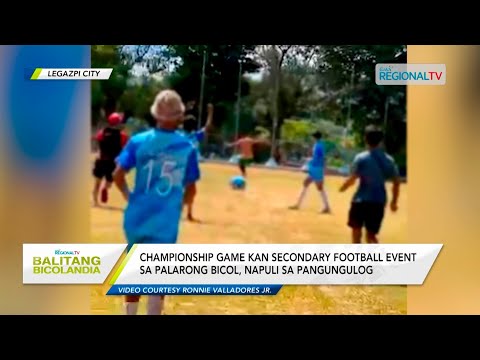Balitang Bicolandia: Championship Game kan Secondary Football sa Palarong Bicol, napuli sa iriwal