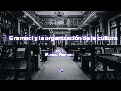 Gramsci y la organización de la cultura con Manuel Romero
