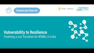 Connect Karo 2023 | Vulnerability to Resilience: Fostering a Just Transition for MSMEs in India