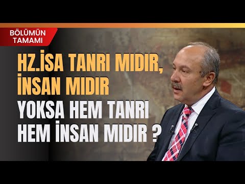 Hz.İsa Tanrı Mıdır, İnsan Mıdır Yoksa Hem Tanrı Hem İnsan Mıdır ? Bölümün Tamamı