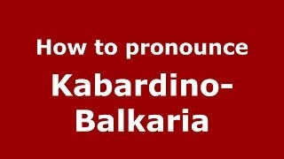 How to pronounce Kabardino-Balkaria