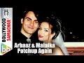 Arbaaz Khan Malaika Arora PATCH UP