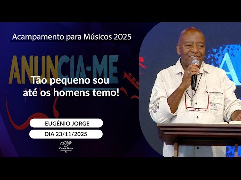 Tão pequeno sou até os homens temo! - Eugênio Jorge - 23/11/2025