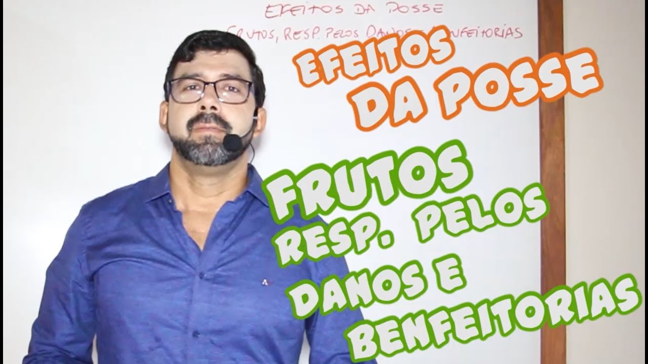 Direito das Coisas - Efeitos da Posse V - Frutos, Responsabilidade pelos Danos e Benfeitorias